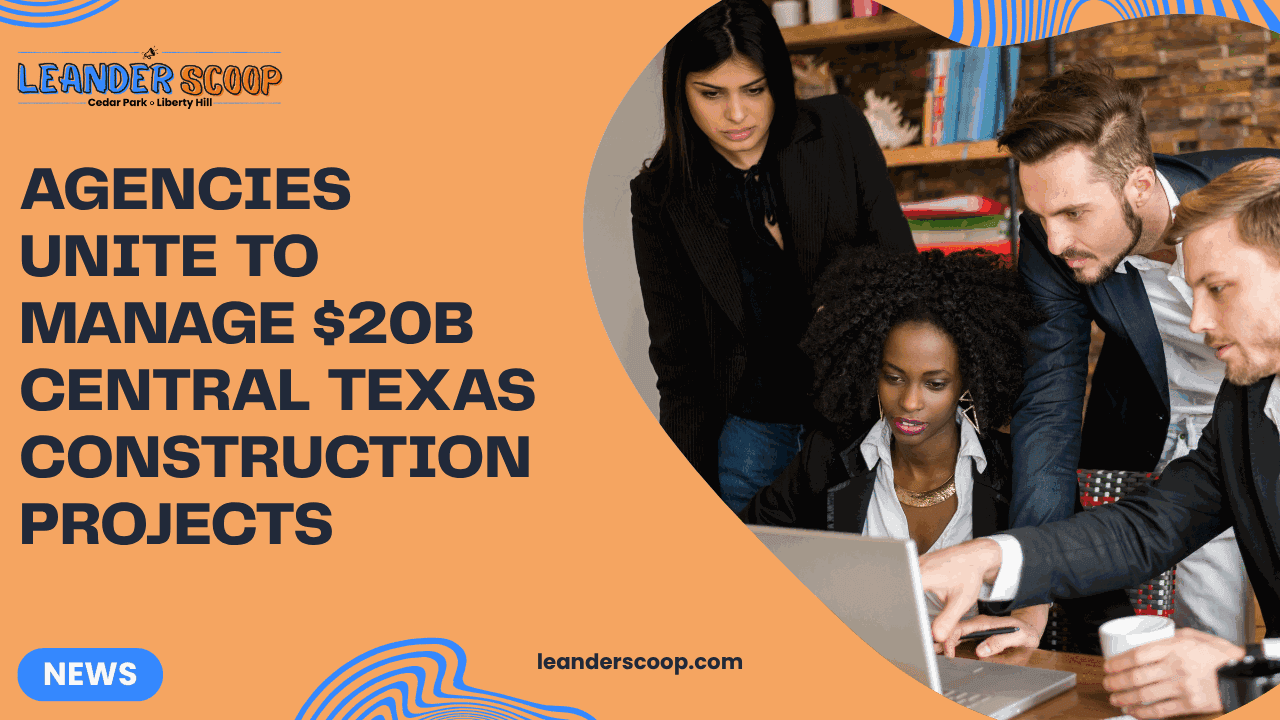 Agencies unite to manage $20B Central Texas construction projects — featured image