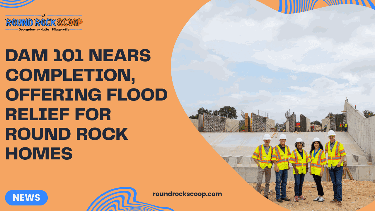 Dam 101 Nears Completion, Offering Flood Relief for Round Rock Homes — featured image