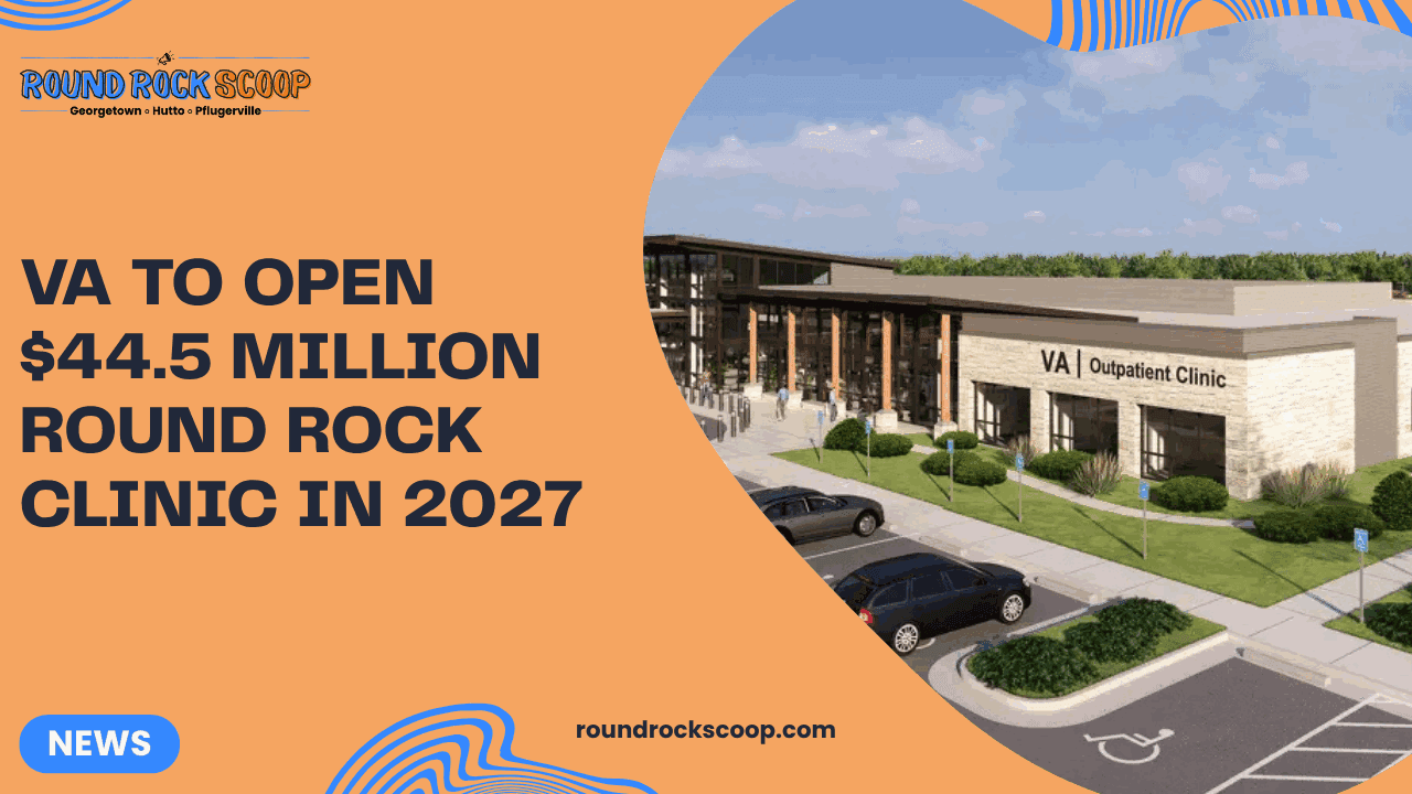 VA to open $44.5 million Round Rock clinic in 2027 — featured image