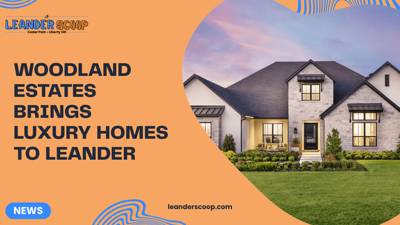 Woodland Estates Brings Luxury Homes to Leander